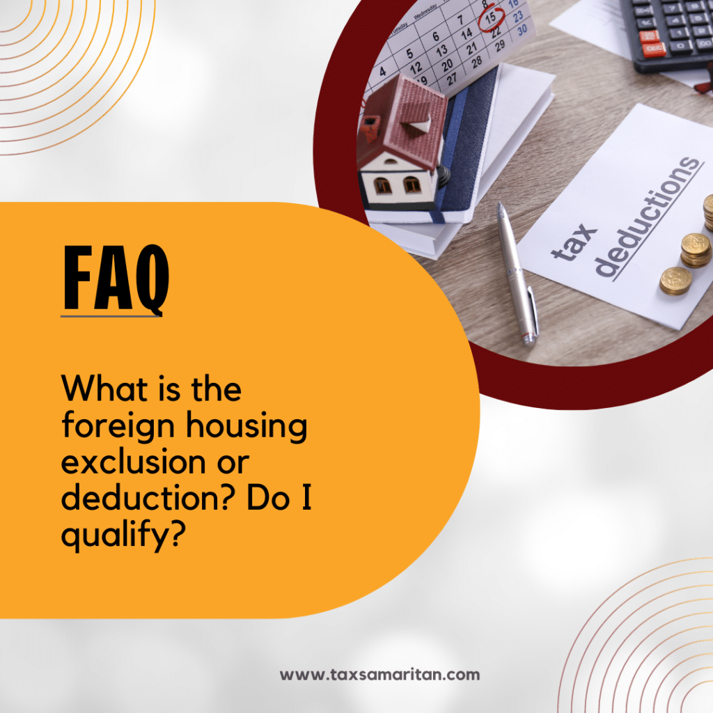 What is the foreign housing exclusion or deduction? Do I qualify?