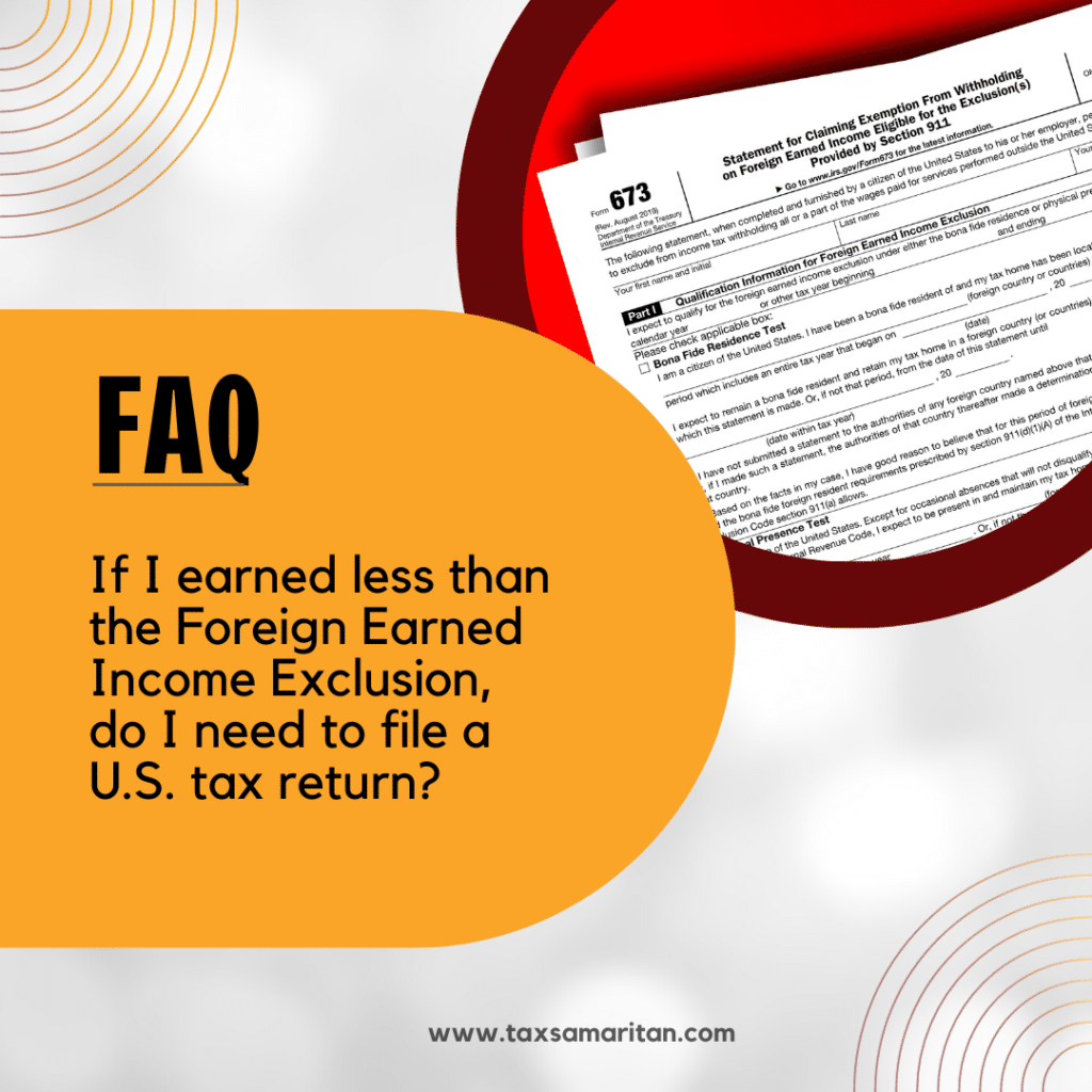 If I earned less than the Foreign Earned Income Exclusion, do I need to file a U.S. tax return?
