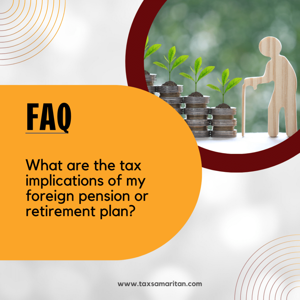 What are the tax implications of my foreign pension or retirement plan?