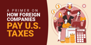 A Primer on How Foreign Companies Pay U.S. Taxes